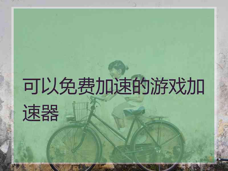 可以免费加速的游戏加速器