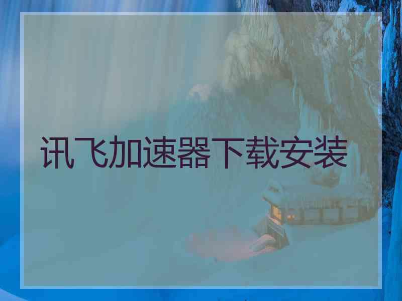 讯飞加速器下载安装