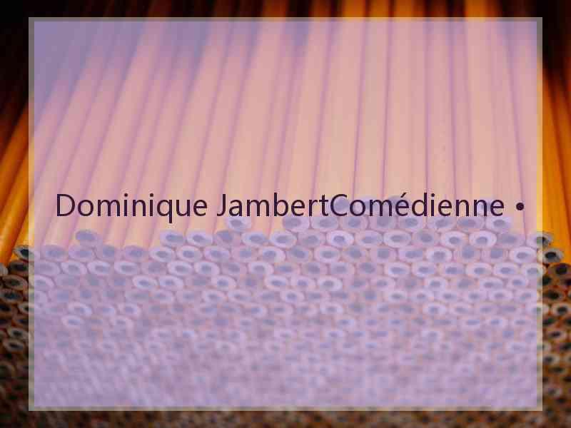 Dominique JambertComédienne •